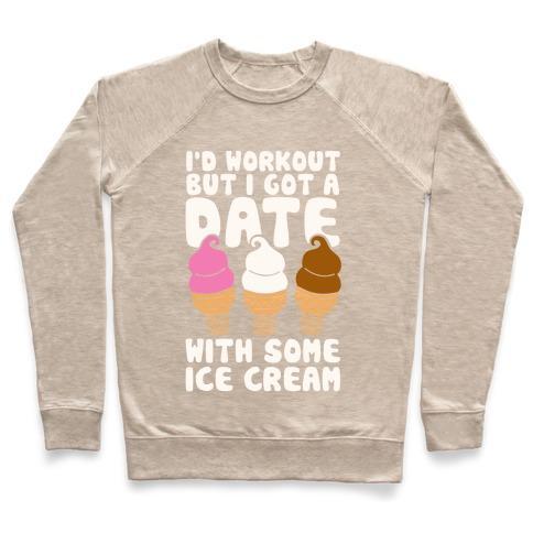 Virgin Teez  Pullover Crewneck Sweatshirt / x-small / Heathered Oatmeal I'D WORKOUT BUT I HAVE A DATE WITH SOME ICE CREAM CREWNECK SWEATSHIRT