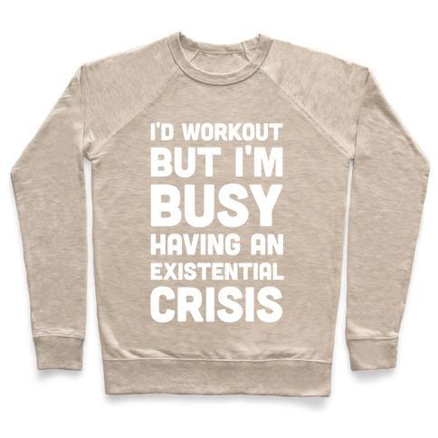 Virgin Teez  Pullover Crewneck Sweatshirt / x-small / Heathered Oatmeal I'D WORKOUT BUT IM BUSY HAVING AN EXISTENTIAL CRISIS CREWNECK SWEATSHIRT