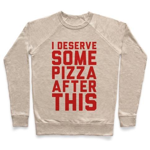 Virgin Teez  Pullover Crewneck Sweatshirt / x-small / Heathered Oatmeal I DESERVE SOME PIZZA AFTER THIS CREWNECK SWEATSHIRT