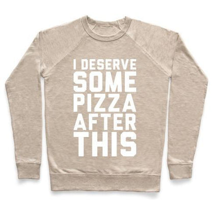 Virgin Teez  Pullover Crewneck Sweatshirt / x-small / Heathered Oatmeal I DESERVE SOME PIZZA AFTER THIS CREWNECK SWEATSHIRT