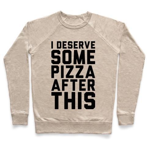 Virgin Teez  Pullover Crewneck Sweatshirt / x-small / Heathered Oatmeal I DESERVE SOME PIZZA AFTER THIS CREWNECK SWEATSHIRT