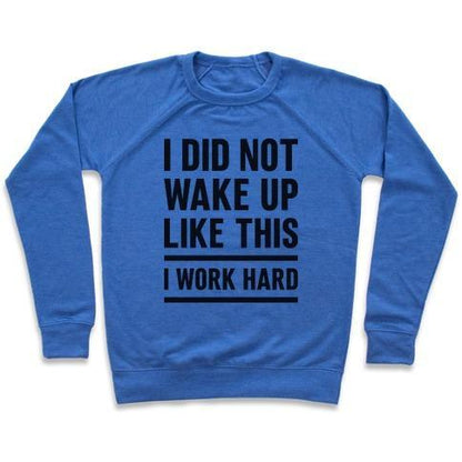 Virgin Teez  Pullover Crewneck Sweatshirt / x-small / Heathered Blue I DID NOT WAKE UP LIKE THIS I WORK HARD CREWNECK SWEATSHIRT