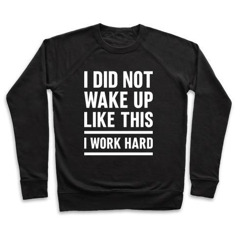 Virgin Teez  Pullover Crewneck Sweatshirt / x-small / Black I DID NOT WAKE UP LIKE THIS I WORK HARD CREWNECK SWEATSHIRT