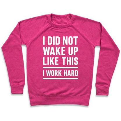 Virgin Teez  Pullover Crewneck Sweatshirt / x-small / Deep Pink I DID NOT WAKE UP LIKE THIS I WORK HARD CREWNECK SWEATSHIRT