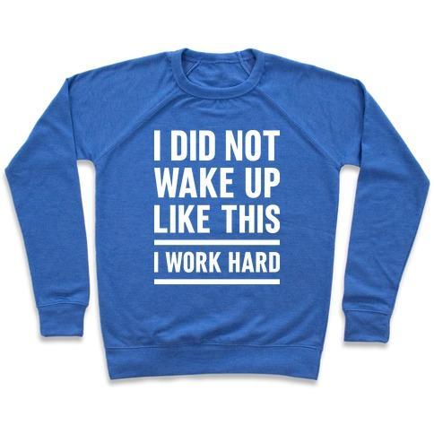 Virgin Teez  Pullover Crewneck Sweatshirt / x-small / Heathered Blue I DID NOT WAKE UP LIKE THIS I WORK HARD CREWNECK SWEATSHIRT