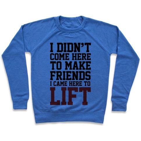 Virgin Teez  Pullover Crewneck Sweatshirt / x-small / Heathered Blue I DIDN'T COME HERE TO MAKE FRIENDS, I CAME HERE TO LIFT CREWNECK SWEATSHIRT