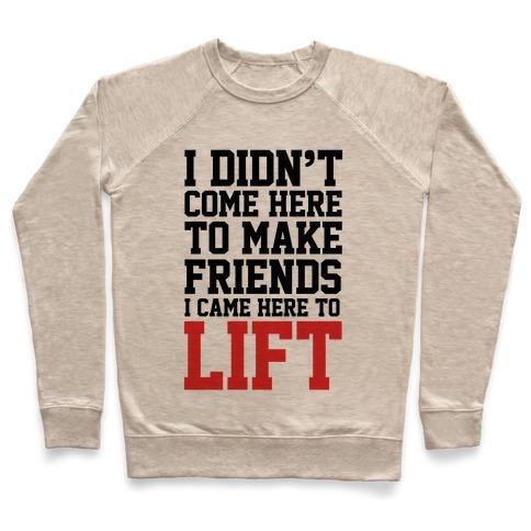 Virgin Teez  Pullover Crewneck Sweatshirt / x-small / Heathered Oatmeal I DIDN'T COME HERE TO MAKE FRIENDS, I CAME HERE TO LIFT CREWNECK SWEATSHIRT