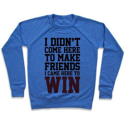 Virgin Teez  Pullover Crewneck Sweatshirt / x-small / Heathered Blue I DIDN'T COME HERE TO MAKE FRIENDS, I CAME HERE TO WIN CREWNECK SWEATSHIRT