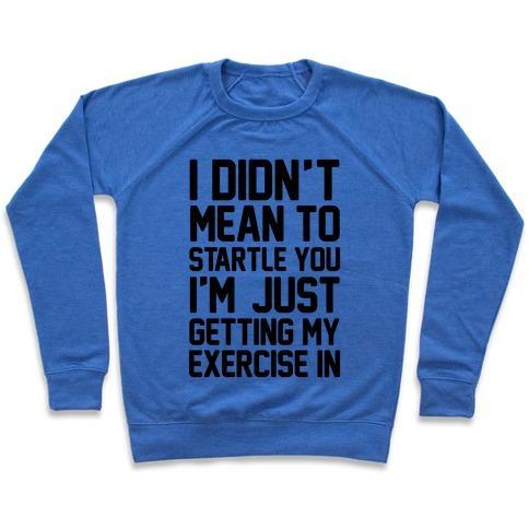 Virgin Teez  Pullover Crewneck Sweatshirt / x-small / Heathered Blue I DIDN'T MEAN TO STARTLE YOU I'M JUST GETTING MY EXERCISE IN CREWNECK SWEATSHIRT