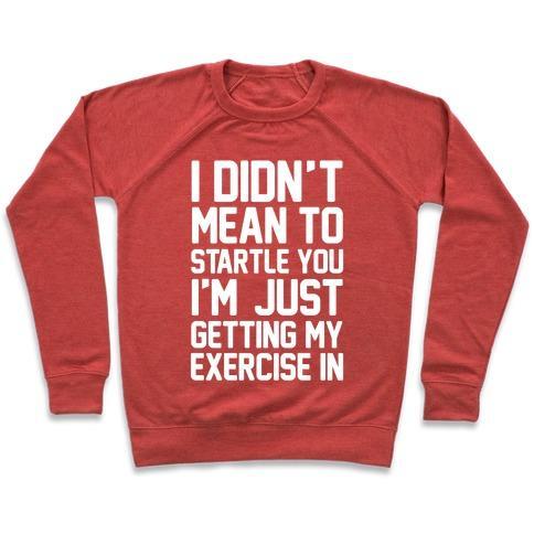 Virgin Teez  Pullover Crewneck Sweatshirt / x-small / Heathered Red I DIDN'T MEAN TO STARTLE YOU I'M JUST GETTING MY EXERCISE IN CREWNECK SWEATSHIRT