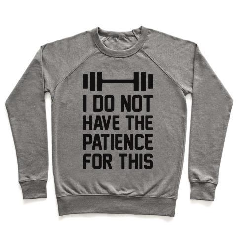 Virgin Teez  Pullover Crewneck Sweatshirt / x-small / Heathered Gray I DO NOT HAVE THE PATIENCE FOR THIS CREWNECK SWEATSHIRT