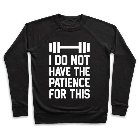 Virgin Teez  Pullover Crewneck Sweatshirt / x-small / Black I DO NOT HAVE THE PATIENCE FOR THIS CREWNECK SWEATSHIRT