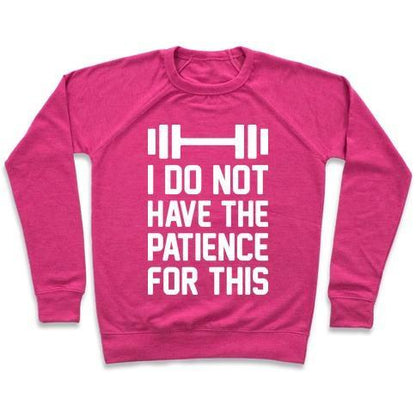 Virgin Teez  Pullover Crewneck Sweatshirt / x-small / Deep Pink I DO NOT HAVE THE PATIENCE FOR THIS CREWNECK SWEATSHIRT