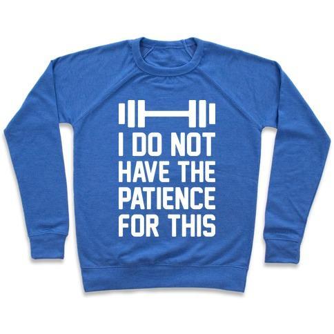 Virgin Teez  Pullover Crewneck Sweatshirt / x-small / Heathered Blue I DO NOT HAVE THE PATIENCE FOR THIS CREWNECK SWEATSHIRT