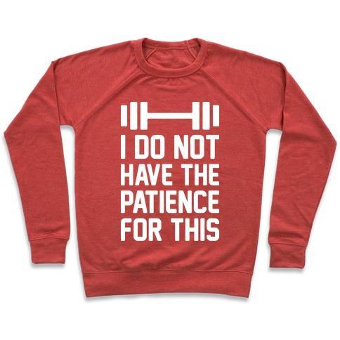 Virgin Teez  Pullover Crewneck Sweatshirt / x-small / Heathered Red I DO NOT HAVE THE PATIENCE FOR THIS CREWNECK SWEATSHIRT