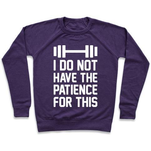 Virgin Teez  Pullover Crewneck Sweatshirt / x-small / Purple I DO NOT HAVE THE PATIENCE FOR THIS CREWNECK SWEATSHIRT