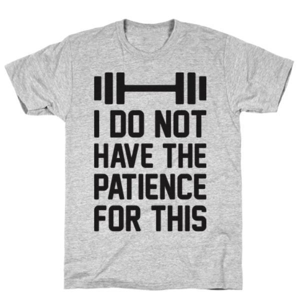 GYM FIT T-SHIRT I DO NOT HAVE THE PATIENCE FOR THIS GREY T-SHIRT