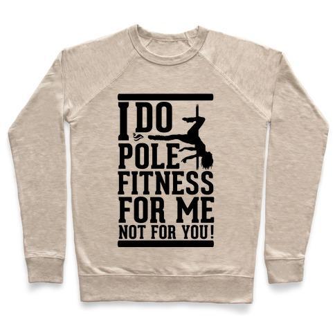 Virgin Teez  Pullover Crewneck Sweatshirt / x-small / Heathered Oatmeal I DO POLE FITNESS FOR ME NOT FOR YOU! CREWNECK SWEATSHIRT