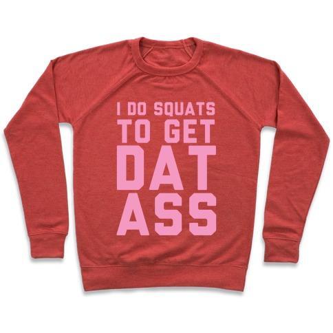 I DO SQUATS TO GET DAT ASS CREWNECK SWEATSHIRT