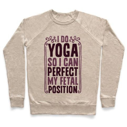 Virgin Teez  Pullover Crewneck Sweatshirt / x-small / Heathered Oatmeal I DO YOGA SO I CAN PERFECT MY FETAL POSITION CREWNECK SWEATSHIRT