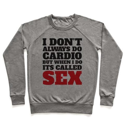 Virgin Teez  Pullover Crewneck Sweatshirt / x-small / Heathered Gray I DON'T ALWAYS DO CARDIO BUT WHEN I DO IT'S CALLED SEX CREWNECK SWEATSHIRT