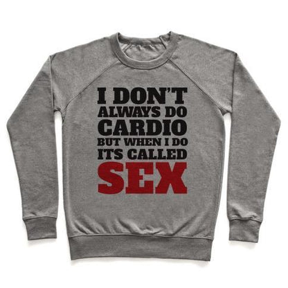 Virgin Teez  Pullover Crewneck Sweatshirt / x-small / Heathered Gray I DON'T ALWAYS DO CARDIO BUT WHEN I DO IT'S CALLED SEX CREWNECK SWEATSHIRT