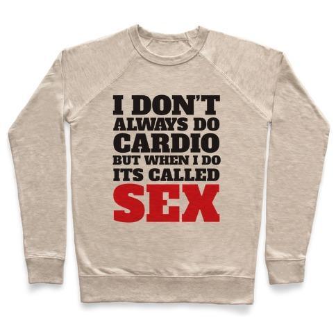 Virgin Teez  Pullover Crewneck Sweatshirt / x-small / Heathered Oatmeal I DON'T ALWAYS DO CARDIO BUT WHEN I DO IT'S CALLED SEX CREWNECK SWEATSHIRT