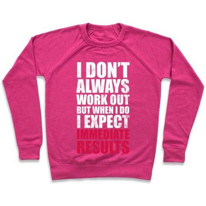 Virgin Teez  Pullover Crewneck Sweatshirt / x-small / Deep Pink I DON'T ALWAYS WORK OUT BUT WHEN I DO I EXPECT IMMEDIATE RESULTS (WHITE INK) CREWNECK SWEATSHIRT