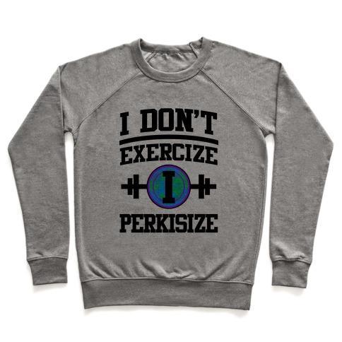 Virgin Teez  Pullover Crewneck Sweatshirt / x-small / Heathered Gray I DON'T EXERCIZE I PERKISIZE CREWNECK SWEATSHIRT