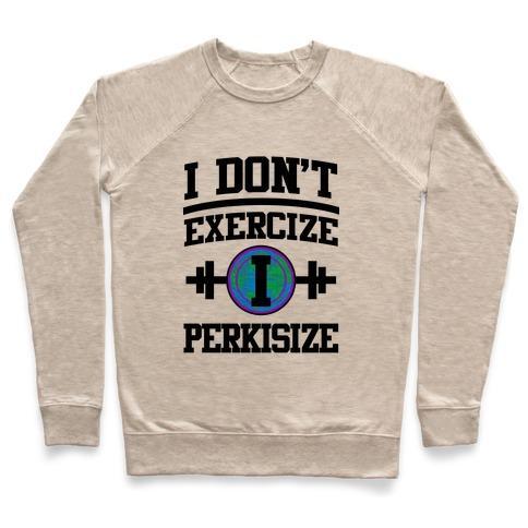 Virgin Teez  Pullover Crewneck Sweatshirt / x-small / Heathered Oatmeal I DON'T EXERCIZE I PERKISIZE CREWNECK SWEATSHIRT