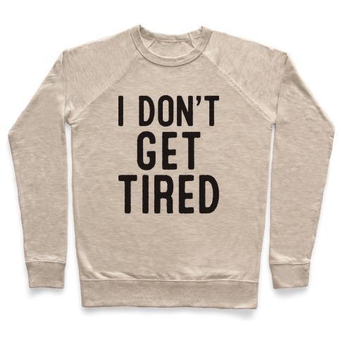 Virgin Teez  Pullover Crewneck Sweatshirt / x-small / Heathered Oatmeal I DON'T GET TIRED CREWNECK SWEATSHIRT