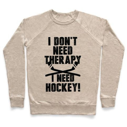 Virgin Teez  Pullover Crewneck Sweatshirt / x-small / Heathered Oatmeal I DON'T NEED THERAPY I NEED HOCKEY! CREWNECK SWEATSHIRT