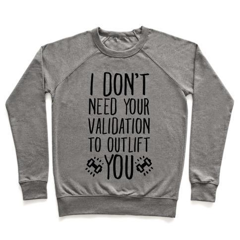 Virgin Teez  Pullover Crewneck Sweatshirt / x-small / Heathered Gray I DON'T NEED YOUR VALIDATION TO OUTLIFT YOU CREWNECK SWEATSHIRT