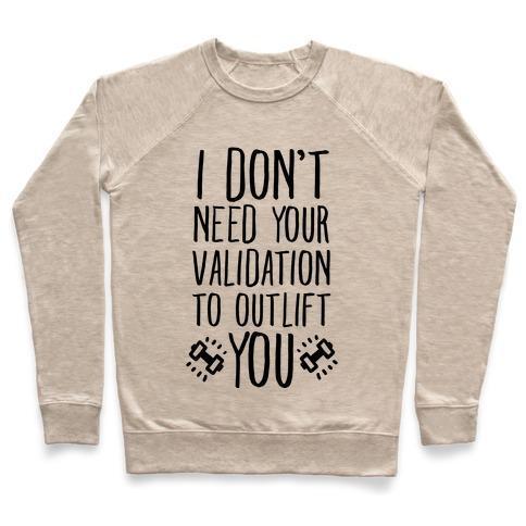 Virgin Teez  Pullover Crewneck Sweatshirt / x-small / Heathered Oatmeal I DON'T NEED YOUR VALIDATION TO OUTLIFT YOU CREWNECK SWEATSHIRT