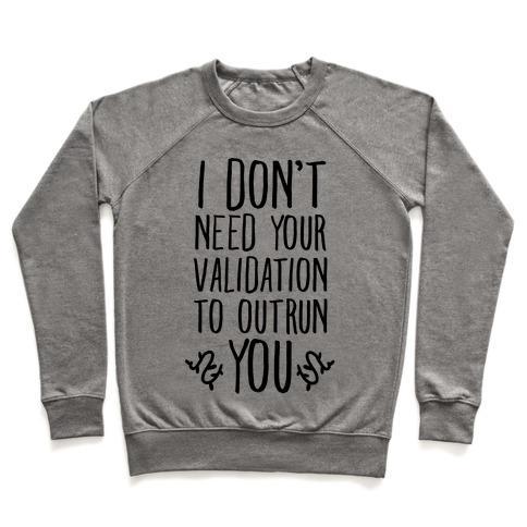 Virgin Teez  Pullover Crewneck Sweatshirt / x-small / Heathered Gray I DON'T NEED YOUR VALIDATION TO OUTRUN YOU CREWNECK SWEATSHIRT