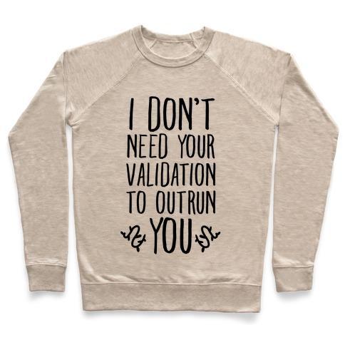 Virgin Teez  Pullover Crewneck Sweatshirt / x-small / Heathered Oatmeal I DON'T NEED YOUR VALIDATION TO OUTRUN YOU CREWNECK SWEATSHIRT