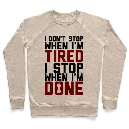 Virgin Teez  Pullover Crewneck Sweatshirt / x-small / Heathered Oatmeal I DON'T STOP WHEN I'M TIRED I STOP WHEN I'M DONE CREWNECK SWEATSHIRT