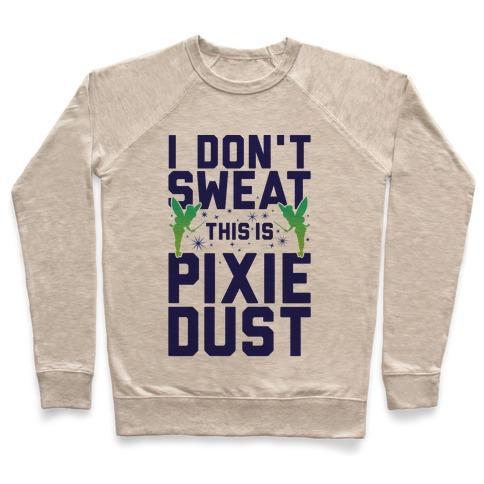 Virgin Teez  Pullover Crewneck Sweatshirt / x-small / Heathered Oatmeal I DON'T SWEAT THIS IS PIXIE DUST CREWNECK SWEATSHIRT