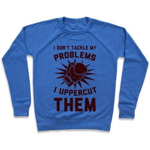 Virgin Teez  Pullover Crewneck Sweatshirt / x-small / Heathered Blue I DON'T TACKLE MY PROBLEMS. I UPPERCUT THEM! CREWNECK SWEATSHIRT