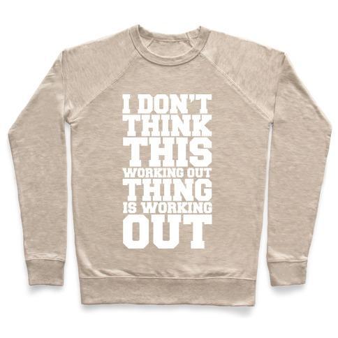 Virgin Teez  Pullover Crewneck Sweatshirt / x-small / Heathered Oatmeal I DON'T THINK THIS WORKING OUT THING IS WORKING OUT WHITE PRINT CREWNECK SWEATSHIRT