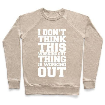 Virgin Teez  Pullover Crewneck Sweatshirt / x-small / Heathered Oatmeal I DON'T THINK THIS WORKING OUT THING IS WORKING OUT WHITE PRINT CREWNECK SWEATSHIRT