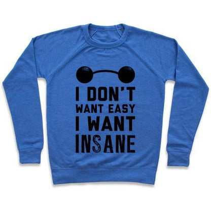 Virgin Teez  Pullover Crewneck Sweatshirt / x-small / Heathered Blue I DON'T WANT EASY, I WANT INSANE! CREWNECK SWEATSHIRT