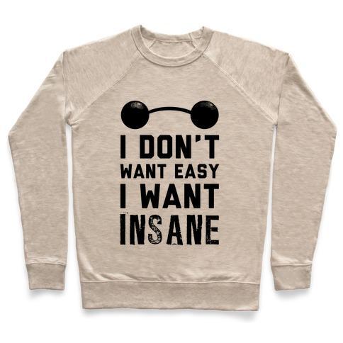 Virgin Teez  Pullover Crewneck Sweatshirt / x-small / Heathered Oatmeal I DON'T WANT EASY, I WANT INSANE! CREWNECK SWEATSHIRT