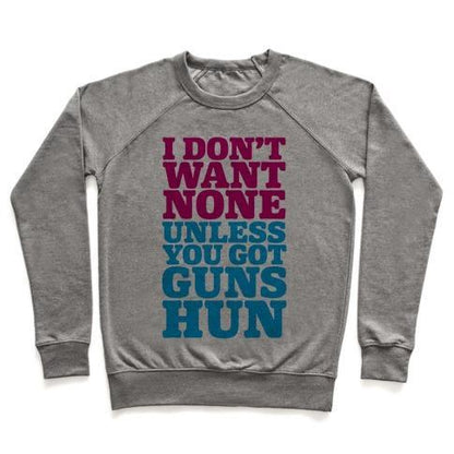 Virgin Teez  Pullover Crewneck Sweatshirt / x-small / Heathered Gray I DON'T WANT NONE UNLESS YOU GOT GUNS HUN CREWNECK SWEATSHIRT