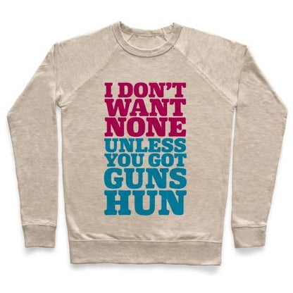 Virgin Teez  Pullover Crewneck Sweatshirt / x-small / Heathered Oatmeal I DON'T WANT NONE UNLESS YOU GOT GUNS HUN CREWNECK SWEATSHIRT