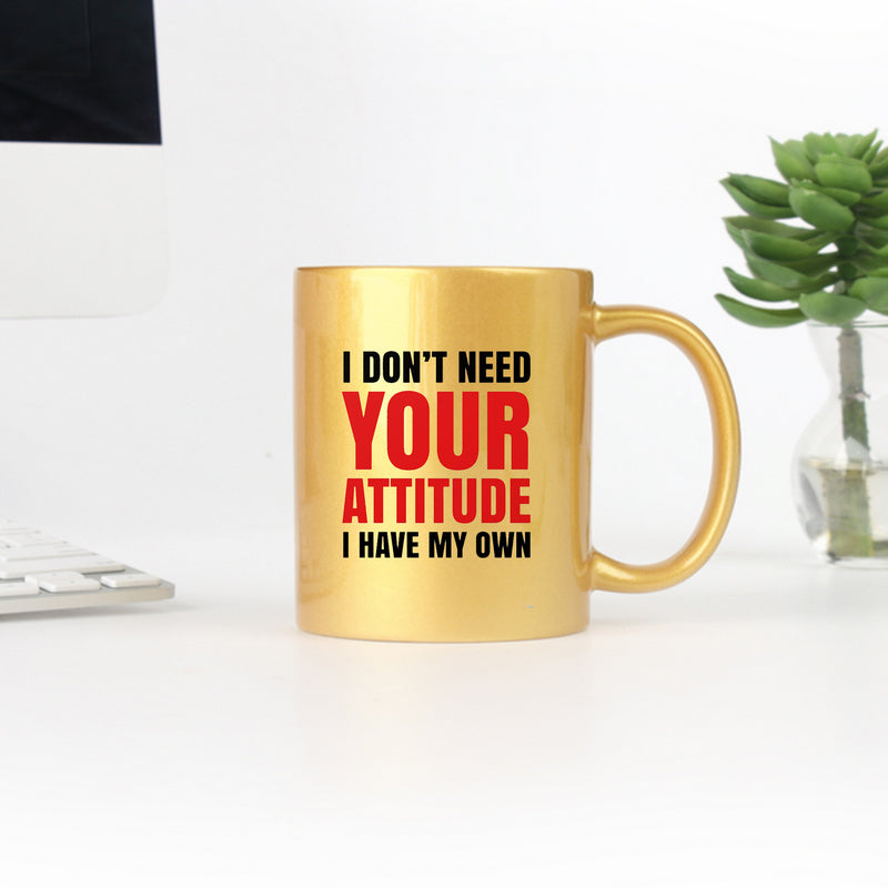 I Dont Need Your Attitude I Have My Own Gold & Silver Mug