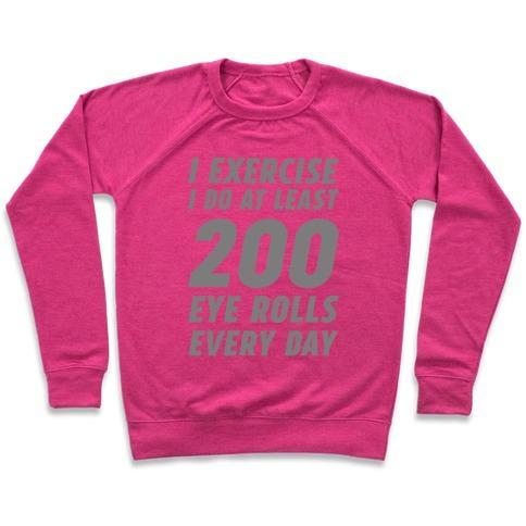 Virgin Teez  Pullover Crewneck Sweatshirt / x-small / Deep Pink I EXERCISE I DO AT LEAST 200 EYE ROLLS EVERY DAY CREWNECK SWEATSHIRT