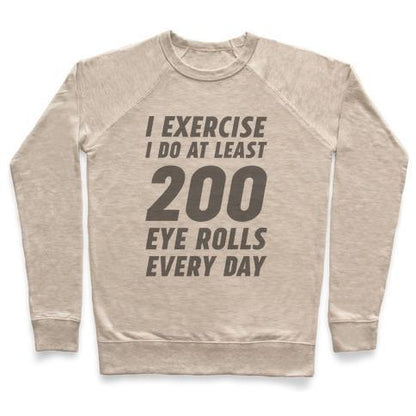 Virgin Teez  Pullover Crewneck Sweatshirt / x-small / Heathered Oatmeal I EXERCISE I DO AT LEAST 200 EYE ROLLS EVERY DAY CREWNECK SWEATSHIRT