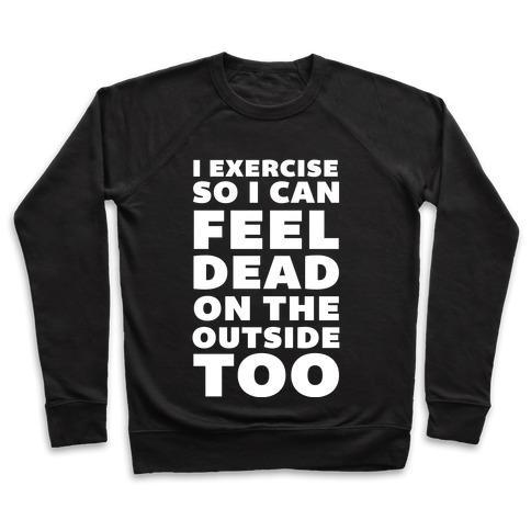 Virgin Teez  Pullover Crewneck Sweatshirt / x-small / Black I EXERCISE SO I CAN FEEL DEAD ON THE OUTSIDE TOO CREWNECK SWEATSHIRT