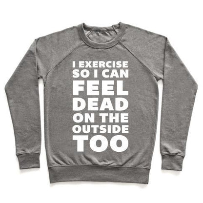 Virgin Teez  Pullover Crewneck Sweatshirt / x-small / Heathered Gray I EXERCISE SO I CAN FEEL DEAD ON THE OUTSIDE TOO CREWNECK SWEATSHIRT